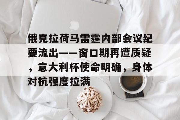 爱游戏体育-俄克拉荷马雷霆内部会议纪要流出——窗口期再遭质疑，意大利杯使命明确，身体对抗强度拉满的简单介绍